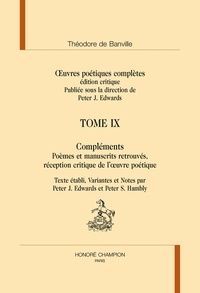 Théodore de Banville et Peter-J. Edwards - Oeuvres poétiques complètes - Tome 9, Compléments - Poèmes et manuscrits retrouvés, réception critique de l'oeuvre poétique.