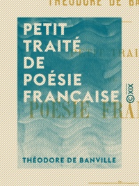 Théodore de Banville - Petit traité de poésie française.