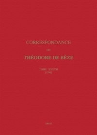 Théodore de Bèze - Correspondance de Théodore de Bèze - Tome 37 (1596).