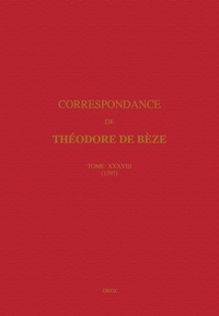 Théodore de Bèze - Correspondance de Théodore de Bèze - Tome 38 (1597).