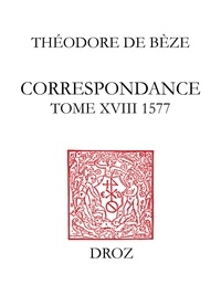 Théodore de Bèze et Alain Dufour - Correspondance de Théodore de Bèze 18 : Correspondance - Tome XVIII, 1577.