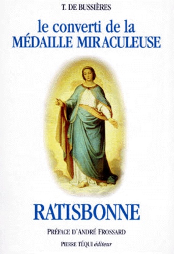 Théodore de Bussieres - Le Converti De La Medaille Miraculeuse Marie-Alphonse Ratisbonne.