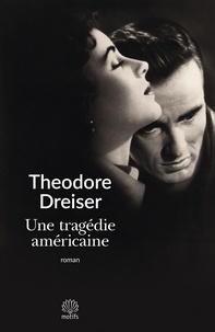 Théodore Dreiser - Une tragédie américaine.