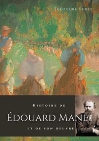 Théodore Duret - Histoire de Edouard Manet et de son oeuvre.