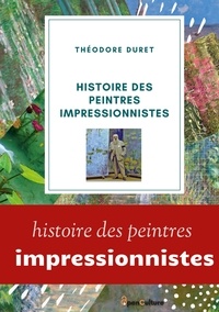 Théodore Duret - Histoire des peintres impressionnistes - Claude Monet, Auguste Renoir, Berthe Morisot, Camille Pissarro, Alfred Sisley.