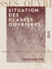 Théodore Fix - Situation des classes ouvrières.