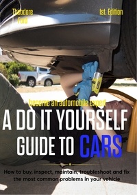  Theodore Ford - Become an automobile expert A do it yourself guide to cars 1st Edition: How to buy, inspect, maintain, troubleshoot and fix the most common problems in your vehicle.