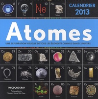 Theodore Gray - Calendrier Atomes 2013 - Une exploration visuelle de tous les éléments connus dans l'univers.