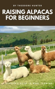 Raising Alpacas for Beginners: A Starter’s Guide to Wool Farming