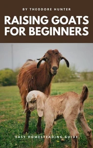 Raising Goats for Beginners: Easy Homesteading Guide