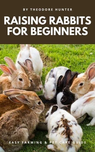 Raising Rabbits for Beginners: Easy Farming &amp; Pet Care Guide
