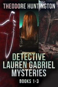  Theodore Huntington - Detective Lauren Gabriel Mysteries - Books 1-3 - Detective Lauren Gabriel Mysteries.