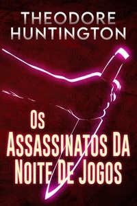  Theodore Huntington - Os Assassinatos Da Noite De Jogos.