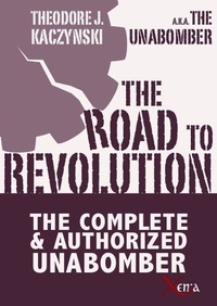 Theodore Kaczynski - The road to revolution - The complete and authorized Unabomber.