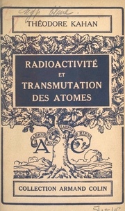 Théodore Kahan et Louis de Broglie - Radioactivité et transmutation des atomes.