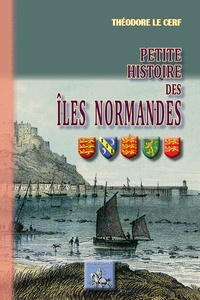 Théodore Le Cerf - Petite histoire des îles normandes.