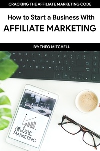  Theodore Mitchell - How to Start a Business With Affiliate Marketing.