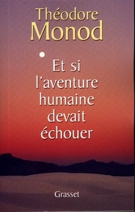 Théodore Monod - Et si l'aventure humaine devait échouer.