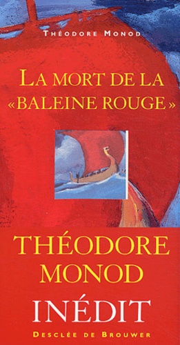 Théodore Monod - La mort de la Baleine rouge.