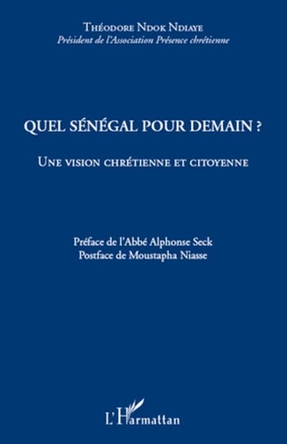 Théodore Ndok Ndiaye - Quel Sénégal pour demain ? - Une vision chrétienne et citoyenne.