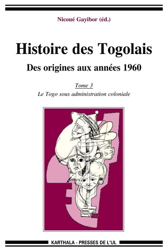 Théodore Nicoué Gayibor - Histoire des Togolais, Des origines aux années 1960 - Tome 3, Le Togo sous administration coloniale.