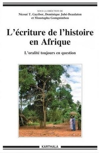 Théodore Nicoué Gayibor et Dominique Juhé-Beaulaton - L'écriture de l'histoire en Afrique - L'oralité toujours en question.