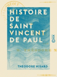 Théodore Nisard - Histoire de saint Vincent de Paul.