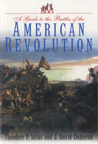 Theodore P Savas - A Guide to the Battles of the American Revolution.
