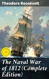 The Naval War of 1812 (Complete Edition)