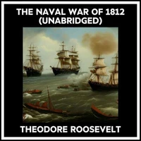 The Naval War Of 1812 (Unabridged)