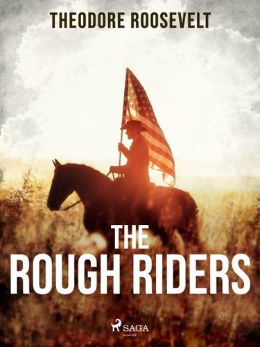 Theodore Roosevelt - The Rough Riders.