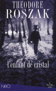 Theodore Roszak - L'Enfant de cristal - Une histoire de la vie enfouie.