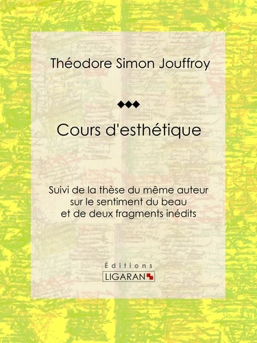 Théodore Simon Jouffroy et Jean-Philibert Damiron - Cours d'esthétique - Suivi de la thèse du même auteur sur le sentiment du beau et de deux fragments inédits.