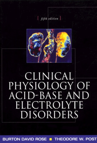 Theodore-W Post et Burton-David Rose - Clinical Physiology Of Acid-Base And Electrolyte Disorders. 5th Edition.