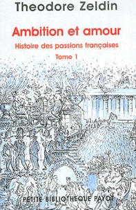 Theodore Zeldin - Histoire Des Passions Francaises. Tome 1, Ambition Et Amour.