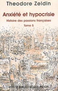 Theodore Zeldin - Histoire Des Passions Francaises. Tome 5, Anxiete Et Hypocrisie.