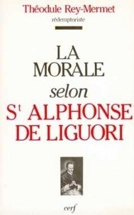 Théodule Rey-Mermet - La Morale selon saint Alphonse de Liguori.