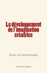 Théodule Ribot - Le développement de l'imagination créatrice - Essai de psychologie.