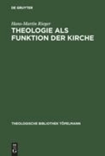 Theologie als Funktion der Kirche - Eine systematisch-theologische Untersuchung zum Verhältnis von Theologie und Kirche in der Moderne.