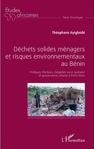 Théophane Ayigbédé - Déchets solides ménagers et risques environnementaux au Bénin - Pratiques d'acteurs, inégalités socio-spatiales et gouvernance urbaine à Porto-Novo.