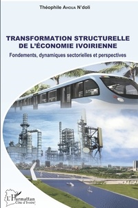 Théophile Ahoua N'doli - Transformation structurelle de l'économie ivoirienne - Fondements, dynamiques sectorielles et perspectives.