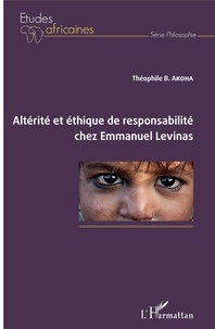 Théophile B. Akoha - Altérité et éthique de responsabilité chez Emmanuel Levinas.