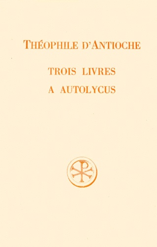  Théophile d'Antioche et Gustave Bardy - Trois Livres A Autolychus.