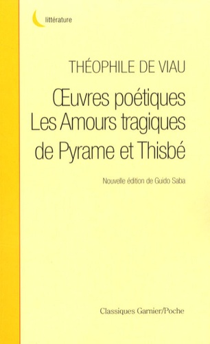 Théophile de Viau - Oeuvres poétiques et Les Amours tragiques de Pyrame et Thisbé.