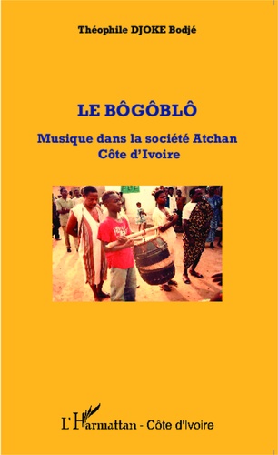 Le Bôgôblô. Musique dans la société Atchan, Côte d'Ivoire