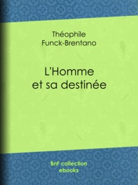 Théophile Funck-Brentano - L'Homme et sa destinée.