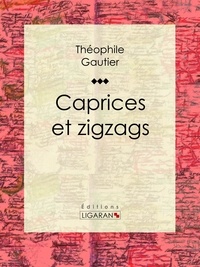  Théophile Gautier et  Ligaran - Caprices et zigzags.