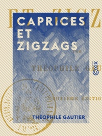 Théophile Gautier - Caprices et Zigzags.