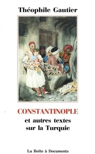 Théophile Gautier - Constantinople - Et autres textes de la Turquie.