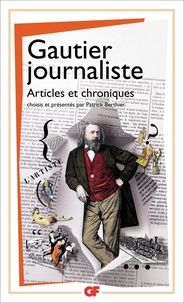 Théophile Gautier et Patrick Berthier - Gautier journaliste - Articles et chroniques.